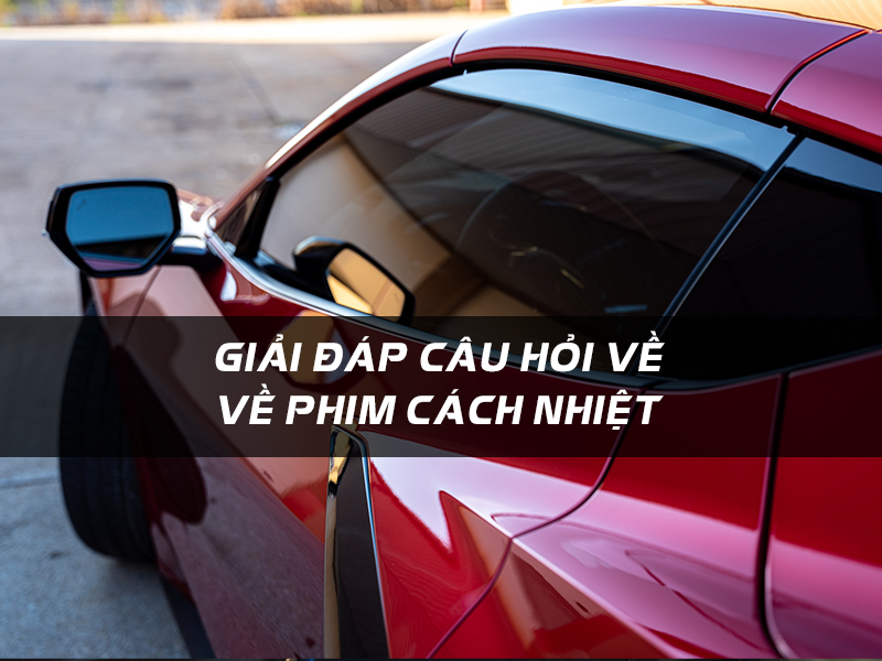 Những câu hỏi thường gặp cần lưu ý trước khi dán Phim cách nhiệt ô tô